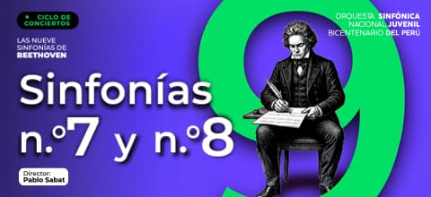 Las Nueve Sinfonías de Beethoven: Sinfonías Nº 7 y Nº 8 — Concierto — GRAN TEATRO NACIONAL